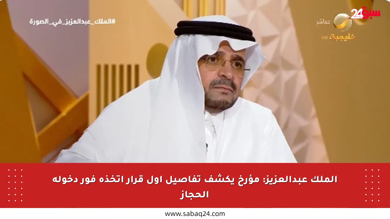 الملك عبدالعزيز: مؤرخ يكشف تفاصيل أول قرار اتخذه فور دخوله الحجاز